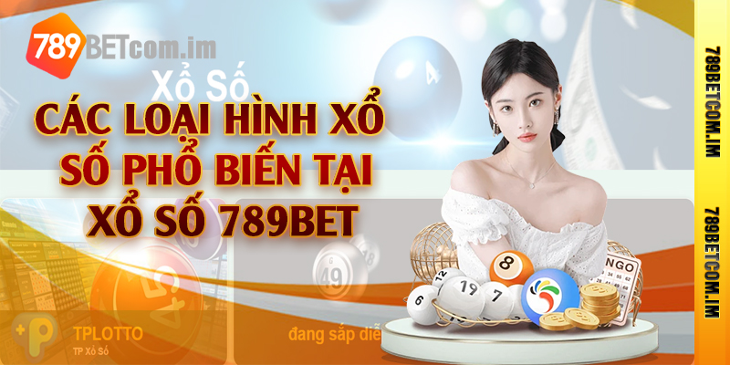 Các loại hình xổ số phổ biến tại xổ số 789bet
