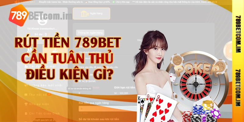 Rút tiền 789bet cần tuân thủ điều kiện gì?