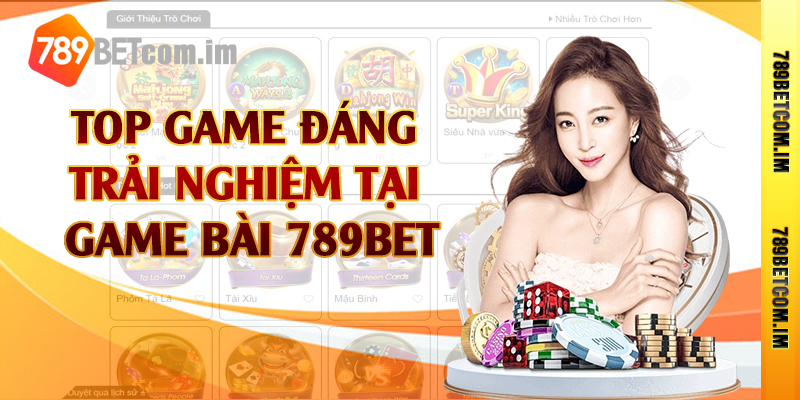 Top game đáng trải nghiệm tại game bài 789bet